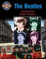 The Beatles: Leading the British Invasion di Diane Dakers edito da CRABTREE PUB