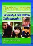 Charting The Impacts Of University-child Welfare Collaboration di Katharine Briar-Lawson, Joan Levy Zlotnik edito da Taylor & Francis Inc