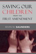 Saving Our Children from the First Amendment di Kevin W. Saunders edito da New York University Press