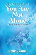 After the Loss of a Child: You Are Not Alone di Monica Hofer edito da Healing Soul Press