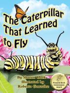 The Caterpillar That Learned to Fly di Sharon Clark edito da Sharon Clark