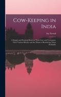 Cow-keeping in India; a Simple and Practical Book on Their Care and Treatment, Their Various Breeds, and the Means of Rendering Them Profitable di Isa Tweed edito da LEGARE STREET PR
