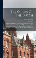 The Origin Of The Dutch: With A Sketch Of Their Language And Literature, And Short Examples, Tracing The Progress Of Their Tongue, And Its Dial di Joseph Bosworth edito da LEGARE STREET PR
