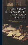 Elementary Book-keeping In Theory And Practice di George Lisle edito da LEGARE STREET PR