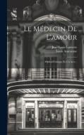 Le Médecin De L'amour: Opéra-comique En Un Acte... di Louis Anseaume, Jean-Louis Laruette edito da LEGARE STREET PR