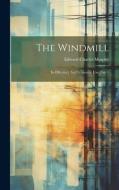 The Windmill: Its Efficiency And Economic Use, Part 1 di Edward Charles Murphy edito da LEGARE STREET PR