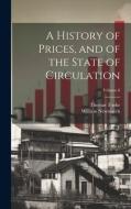 A History of Prices, and of the State of Circulation; Volume 6 di Thomas Tooke, William Newmarch edito da LEGARE STREET PR