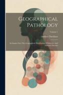 Geographical Pathology: An Inquiry Into The Geographical Distribution Of Infective And Climatic Diseases; Volume 1 di Andrew Davidson edito da LEGARE STREET PR