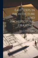 Easy Steps in Architecture and Architectural Drawing .. di Frederick Thomas Hodgson edito da LEGARE STREET PR