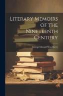 Literary Memoirs of the Nineteenth Century di George Edward Woodberry edito da LEGARE STREET PR