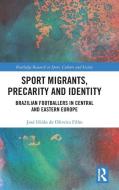 Sport Migrants, Precarity And Identity di Jose Hildo de Oliveira Filho edito da Taylor & Francis Ltd