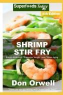 Shrimp Stir Fry: Over 75 Quick and Easy Gluten Free Low Cholesterol Whole Foods Recipes Full of Antioxidants & Phytochem di Don Orwell edito da INDEPENDENTLY PUBLISHED