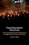 Organizing Against Democracy di Antonis A. Ellinas edito da Cambridge University Press
