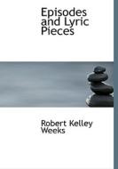 Episodes And Lyric Pieces di Robert Kelley Weeks edito da Bibliolife