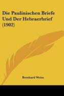 Die Paulinischen Briefe Und Der Hebraerbrief (1902) di Bernhard Weiss edito da Kessinger Publishing