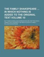 The Family Shakspeare in Which Nothing Is Added to the Original Text Volume 10; But Those Words and Expressions Are Omitted Which Cannot with Propriet di William Shakespeare edito da Rarebooksclub.com