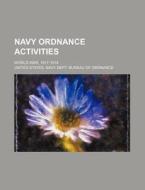 Navy Ordnance Activities; World War, 1917-1918 di United States Navy Ordnance edito da Rarebooksclub.com