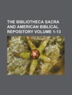 The Bibliotheca Sacra and American Biblical Repository Volume 1-13 di Books Group edito da Rarebooksclub.com