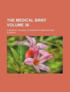 The Medical Brief Volume 36; A Monthly Journal of Scientific Medicine and Surgery di Books Group edito da Rarebooksclub.com