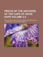 Precis of the Archives of the Cape of Good Hope Volume 3-4 di Cape Of Good Hope Archives edito da Rarebooksclub.com