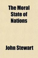 The Moral State Of Nations di John Stewart edito da General Books