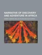 Narrative Of Discovery And Adventure In di Robert Jameson edito da Rarebooksclub.com