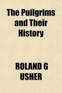 The Puilgrims And Their History di Roland G. Usher edito da General Books