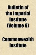 Bulletin Of The Imperial Institute Volu di Commonwea Institute edito da General Books