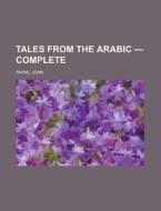 Tales from the Arabic - Complete di John Payne edito da Books LLC, Reference Series