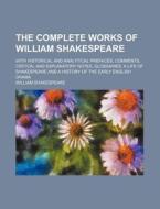 The Complete Works Of William Shakespeare; With Historical And Analytical Prefaces, Comments, Critical And Explanatory Notes, Glossaries, A Life Of Sh di William Shakespeare edito da General Books Llc