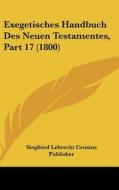 Exegetisches Handbuch Des Neuen Testamentes, Part 17 (1800) di Le Siegfried Lebrecht Crusius Publisher, Siegfried Lebrecht Crusius Publisher edito da Kessinger Publishing