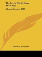 The Seven Words from the Cross: A Lenten Exercise (1880) di John Davies Mereweather edito da Kessinger Publishing