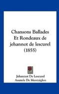 Chansons Ballades Et Rondeaux de Jehannot de Lescurel (1855) di Jehannot De Lescurel edito da Kessinger Publishing