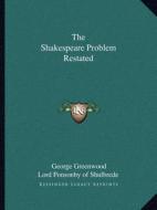 The Shakespeare Problem Restated di George Greenwood, Lord Ponsonby of Shulbrede edito da Kessinger Publishing