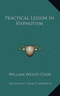 Practical Lesson in Hypnotism di William Wesley Cook edito da Kessinger Publishing
