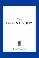 The Heart of Life (1897) di James Buckham edito da Kessinger Publishing