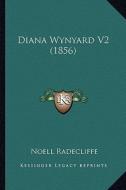Diana Wynyard V2 (1856) di Noell Radecliffe edito da Kessinger Publishing