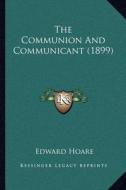 The Communion and Communicant (1899) di Edward Hoare edito da Kessinger Publishing
