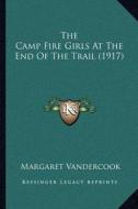 The Camp Fire Girls at the End of the Trail (1917) di Margaret Vandercook edito da Kessinger Publishing
