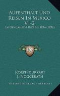 Aufenthalt Und Reisen in Mexico V1-2: In Den Jahren 1825 Bis 1834 (1836) di Joseph Burkart edito da Kessinger Publishing