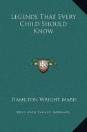 Legends That Every Child Should Know di Hamilton Wright Mabie edito da Kessinger Publishing