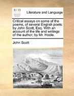 Critical Essays On Some Of The Poems, Of Several English Poets di John Scott edito da Gale Ecco, Print Editions