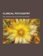 Clinical Psychiatry di Emil Kraepelin edito da Theclassics.us
