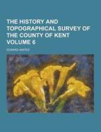 The History And Topographical Survey Of The County Of Kent Volume 6 di Edward Hasted edito da Theclassics.us