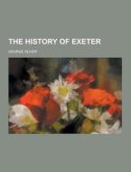 The History Of Exeter di George Oliver edito da Theclassics.us