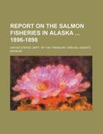 Report on the Salmon Fisheries in Alaska 1896-1898 di United States Dept of Division edito da Rarebooksclub.com