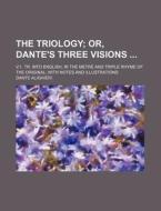 The Triology; Or, Dante's Three Visions . V.1. Tr. Into English, in the Metre and Triple Rhyme of the Original with Notes and Illustrations di Dante Alighieri edito da Rarebooksclub.com