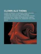Clown als Thema di Quelle Wikipedia edito da Books LLC, Reference Series