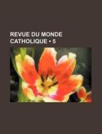 Revue Du Monde Catholique (5 ) di Livres Groupe edito da General Books Llc