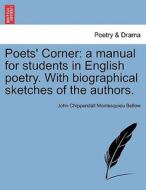 Poets' Corner: a manual for students in English poetry. With biographical sketches of the authors. New Edition di John Chippendall Montesquieu Bellew edito da British Library, Historical Print Editions